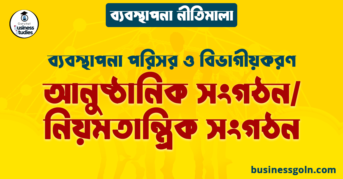 আনুষ্ঠানিক সংগঠন/নিয়মতান্ত্রিক সংগঠন | ব্যবস্থাপনা পরিসর ও বিভাগীয়করণ | ব্যবস্থাপনা নীতিমালা