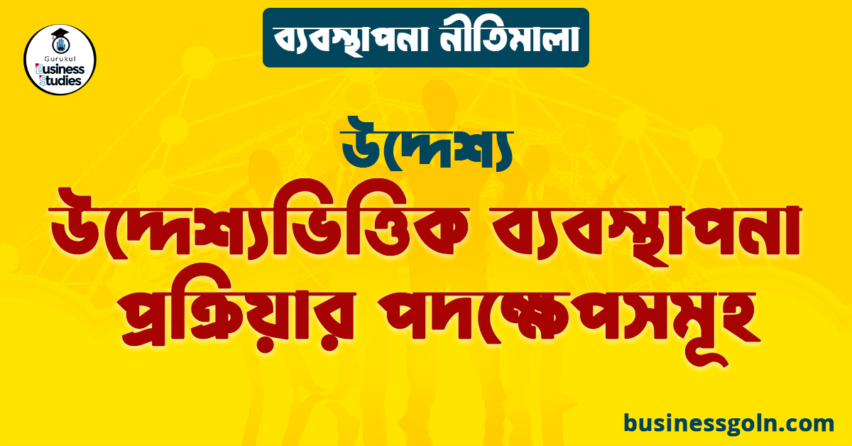উদ্দেশ্যভিত্তিক ব্যবস্থাপনা প্রক্রিয়ার পদক্ষেপসমূহ | উদ্দেশ্য | ব্যবস্থাপনা নীতিমালা