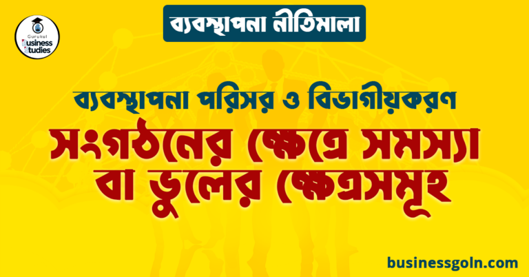 সংগঠনের ক্ষেত্রে সমস্যা বা ভুলের ক্ষেত্রসমূহ | ব্যবস্থাপনা পরিসর ও বিভাগীয়করণ | ব্যবস্থাপনা নীতিমালা