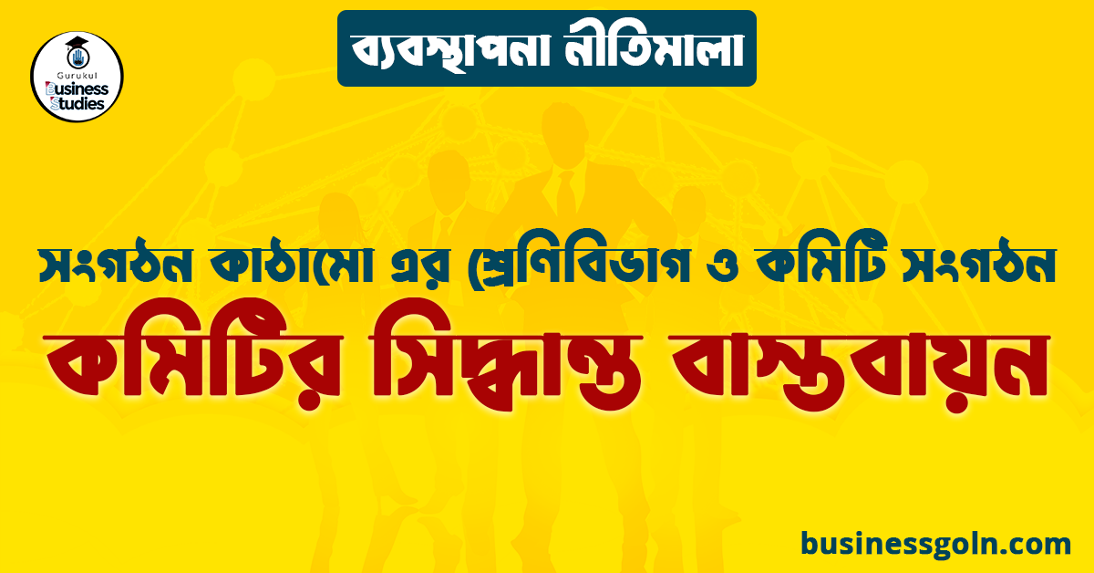 কমিটির সিদ্ধান্ত বাস্তবায়ন | সংগঠন কাঠামো এর শ্রেণিবিভাগ ও কমিটি সংগঠন