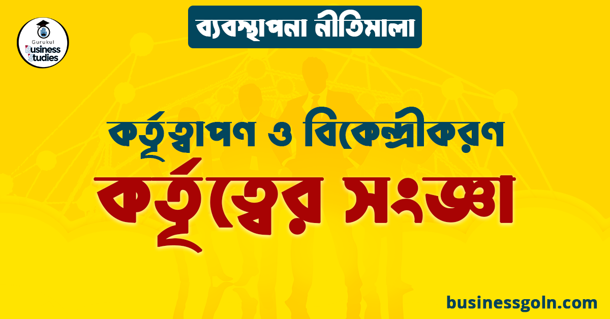 কর্তৃত্বের সংজ্ঞা | কর্তৃত্বাপণ ও বিকেন্দ্রীকরণ