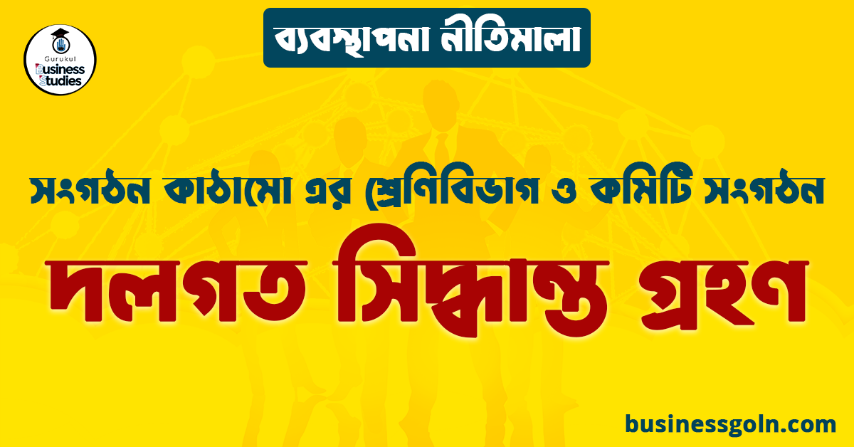 দলগত সিদ্ধান্ত গ্রহণ | সংগঠন কাঠামো এর শ্রেণিবিভাগ ও কমিটি সংগঠন