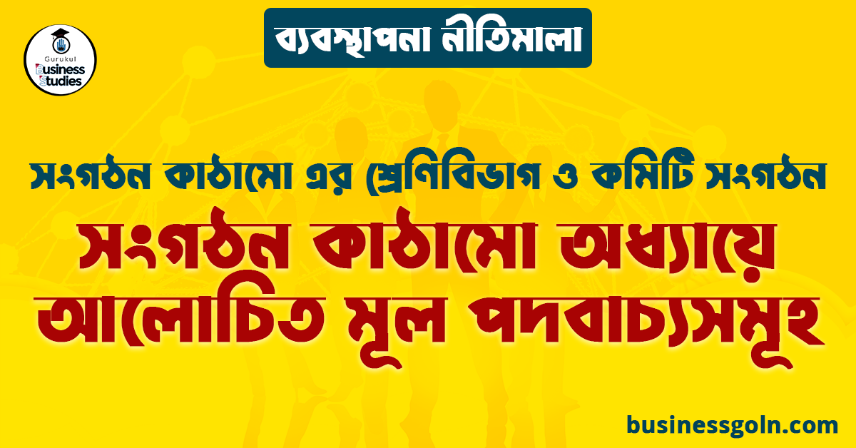 সংগঠন কাঠামো অধ্যায়ে আলোচিত মূল পদবাচ্যসমূহ | সংগঠন কাঠামো এর শ্রেণিবিভাগ ও কমিটি সংগঠন