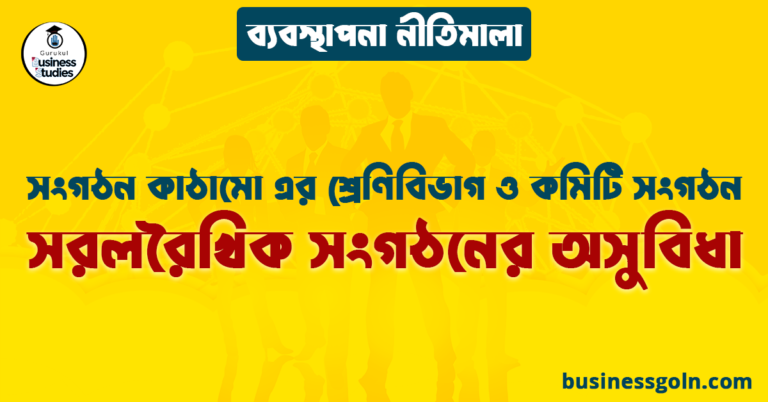 সরলরৈখিক সংগঠনের অসুবিধা | সংগঠন কাঠামো এর শ্রেণিবিভাগ ও কমিটি সংগঠন | ব্যবস্থাপনা নীতিমালা
