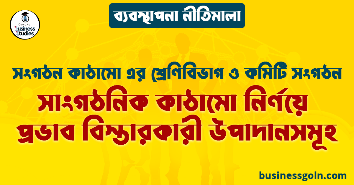 সাংগঠনিক কাঠামো নির্ণয়ে প্রভাব বিস্তারকারী উপাদানসমূহ